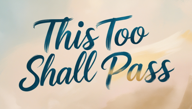 This Too Shall Pass: Finding Strength in Life’s Challenges