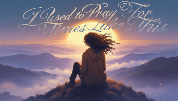 I Used to Pray for Times Like This: A Journey of Gratitude